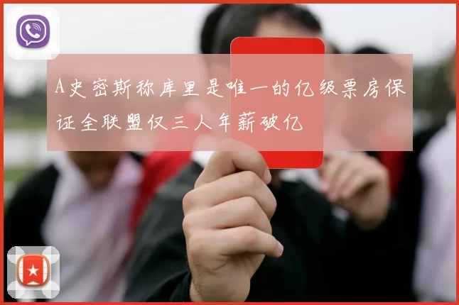 A史密斯称库里是唯一的亿级票房保证全联盟仅三人年薪破亿